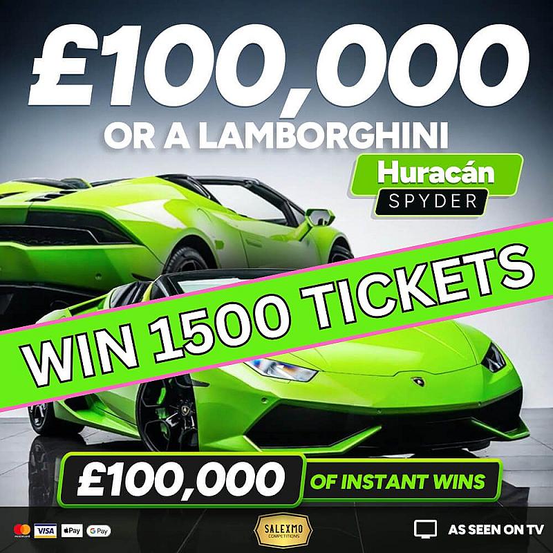1500 TICKETS INTO THE LAMBO OR £100,000 CASH COMP 25/6/25
