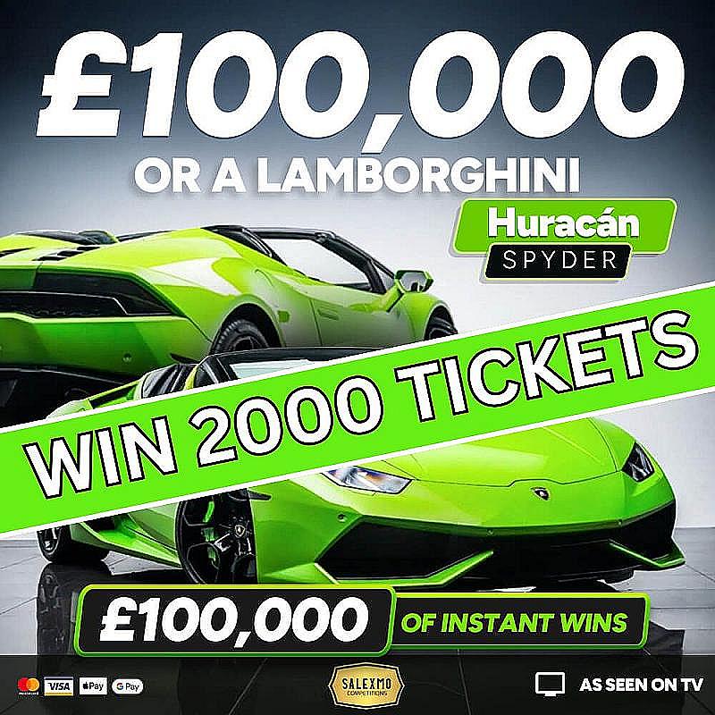 2000 TICKETS INTO THE LAMBO OR £100,000 CASH COMP 6/7/25