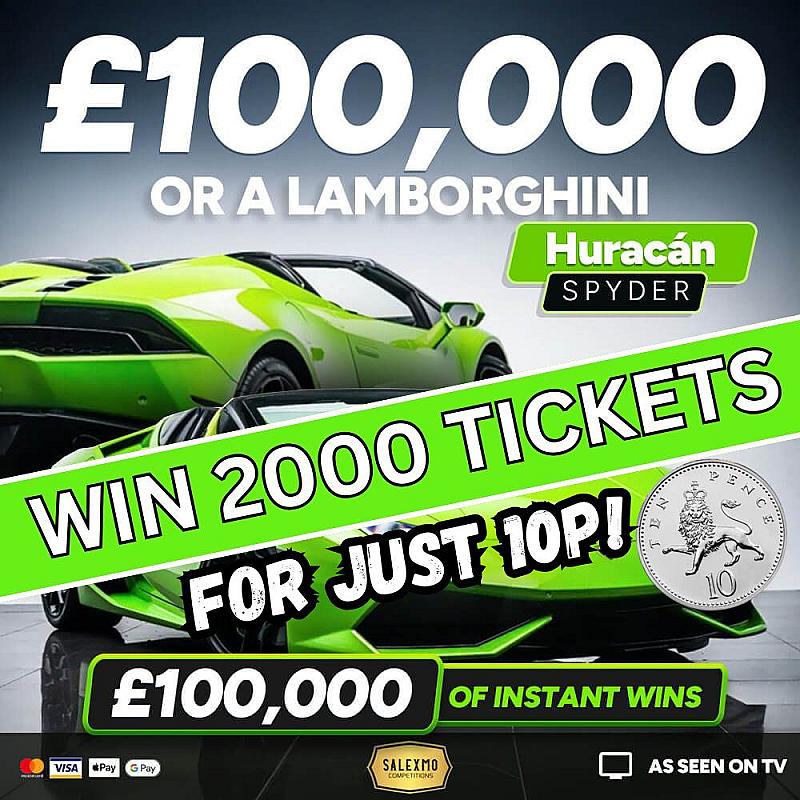 2000 TICKETS INTO THE LAMBO OR £100,000 CASH COMP FOR 10P 15/7/25