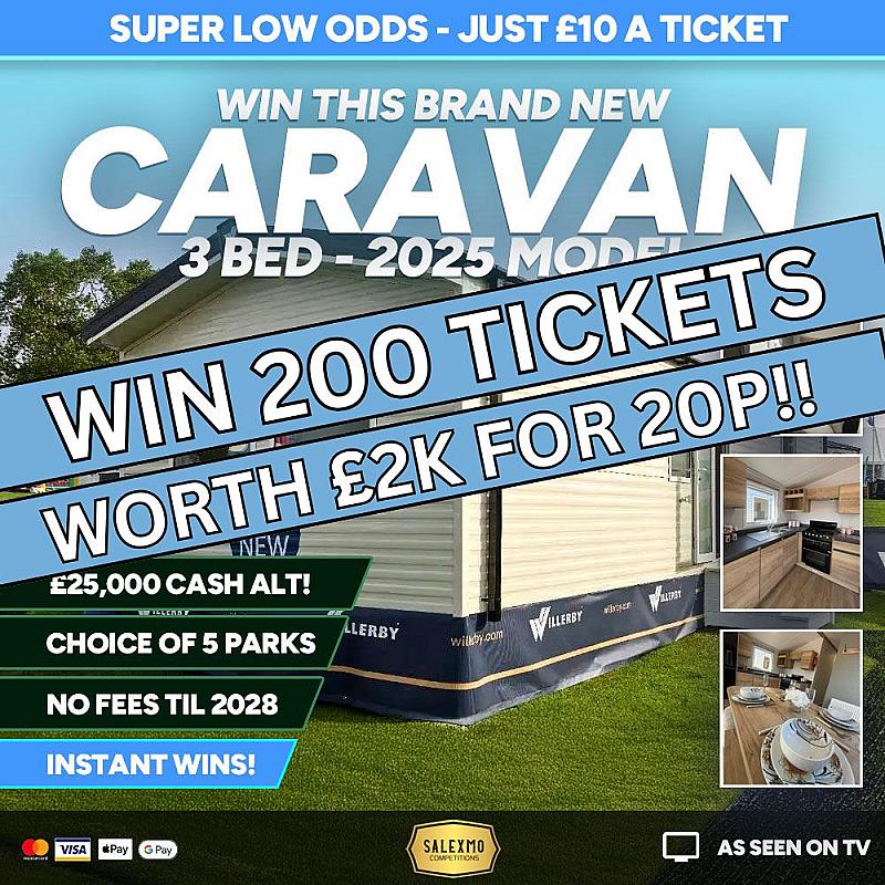 200 TICKETS INTO THE BRAND NEW 2025 HOLIDAY HOME OR £25,000 CASH ALT COMP 30/9/25