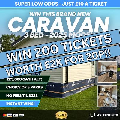 200 TICKETS INTO THE BRAND NEW 2025 HOLIDAY HOME OR £25,000 CASH ALT COMP 30/9/25