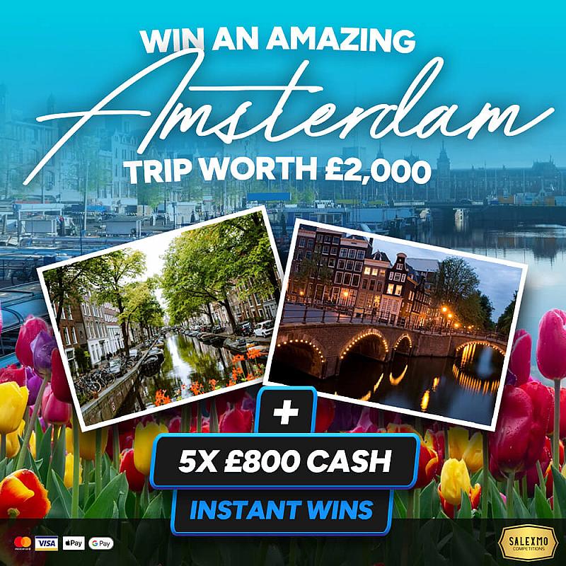 £2000 TRIP TO AMSTERDAM WITH 5 X £800 CASH INSTANT WINS 