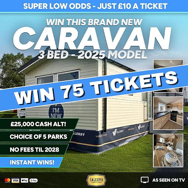 75 TICKETS WORTH £750 INTO THE BRAND NEW 2025 HOLIDAY HOME OR £25,000 CASH ALT COMP 17/10/25