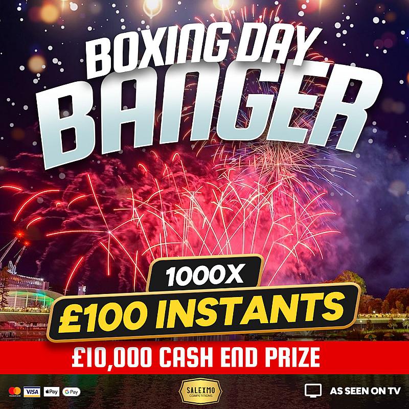 BOXING DAY BANGER £10,000 MAIN PRIZE PLUS 1000 X £100 CASH INSTANT WINS 26/12/25