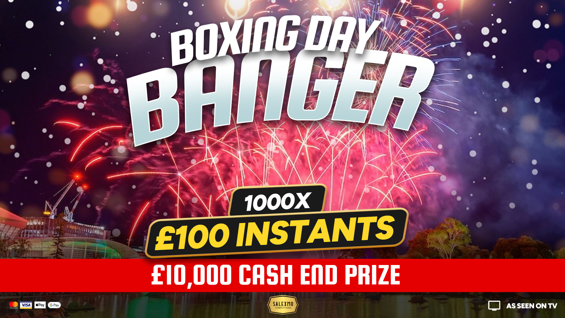 BOXING DAY BANGER £10,000 MAIN PRIZE PLUS 1000 X £100 CASH INSTANT WINS 26/12/25