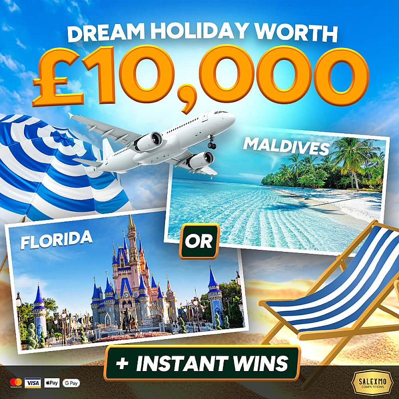 £10,000 DREAM HOLIDAY OF YOUR CHOICE + £10,000 WORTH OF INSTANT WINS 