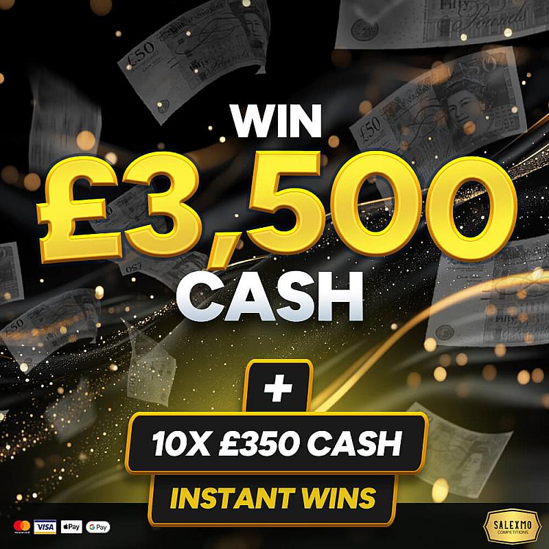 £3500 MAIN PRIZE WITH 10 X £350 CASH INSTANT WINS