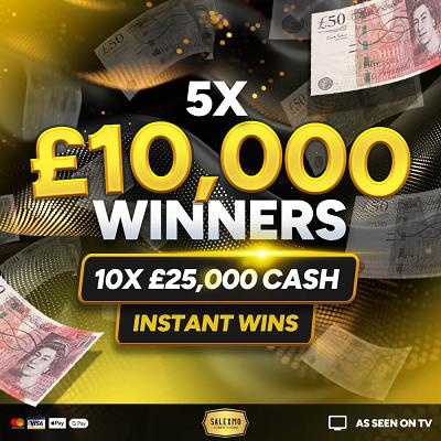 5 X £10,000 WINNERS PLUS 10 X £25,000 CASH INSTANT WINS
