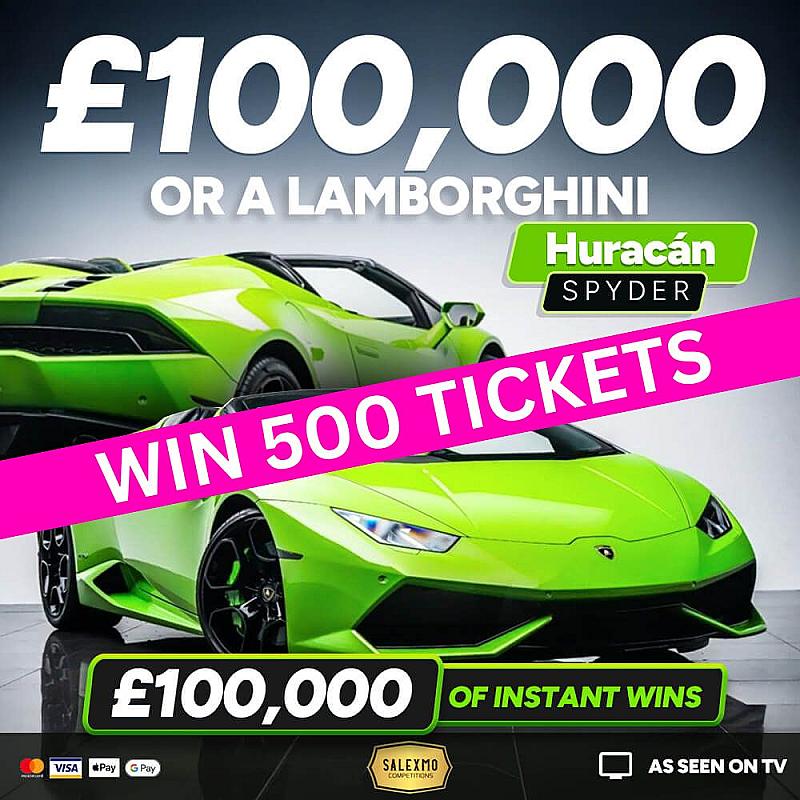 500 TICKETS INTO THE LAMBORGHINI HURACAN OR £100,000 CASH COMP