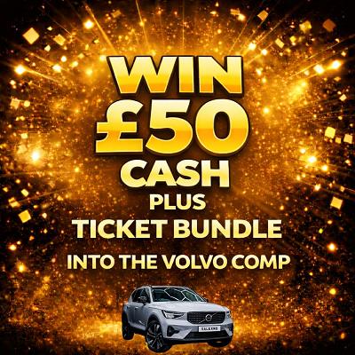 £50 CASH PLUS 5,000 TICKETS INTO THE VOLVO COMP 