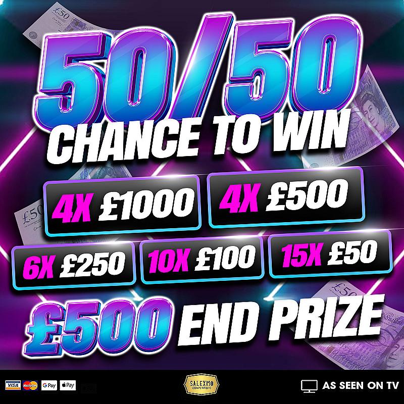 50/50 CHANCE TO WIN BIG PLUS A £500 CASH END PRIZE 