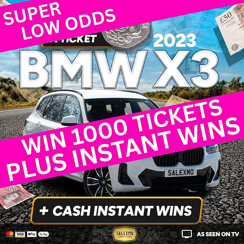 1000 TICKETS INTO THE BMW X3 COMP, PLUS 10 X £100 CASH INSTANT WINS 12/5/25
