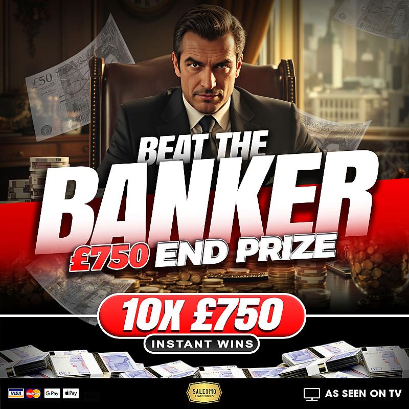 BEAT THE BANKER TO WIN £750 CASH 4/5/26