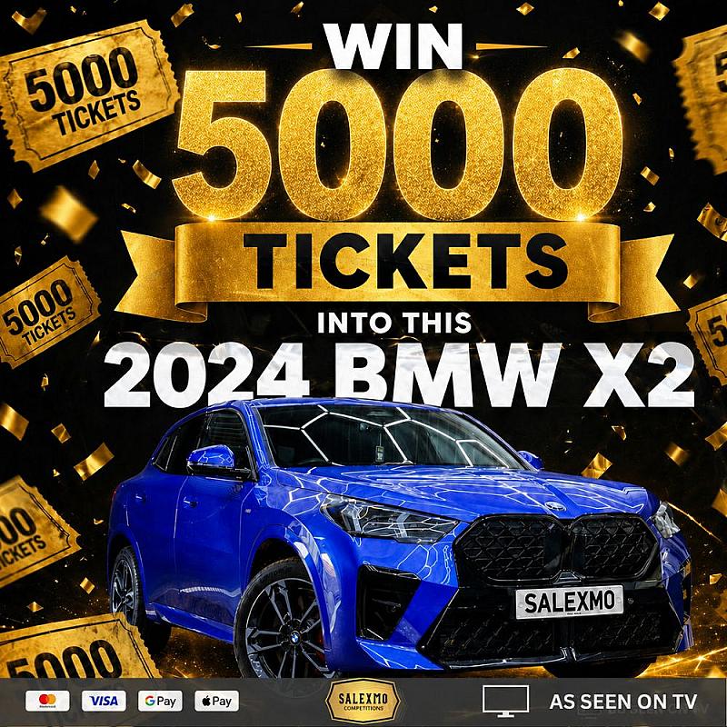 5000 TICKETS INTO THE BMW X2 13/5/26 