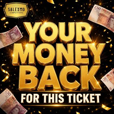 YOUR MONEY BACK FOR ONE TICKET 