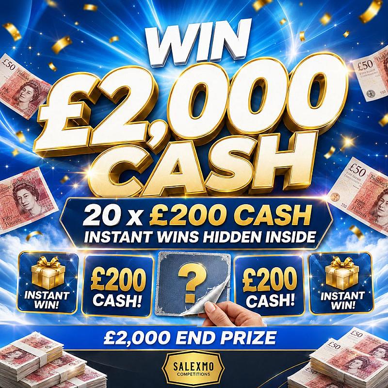 £2000 CASH, PLUS 20 X £200 CASH INSTANT WINS 7/7/26