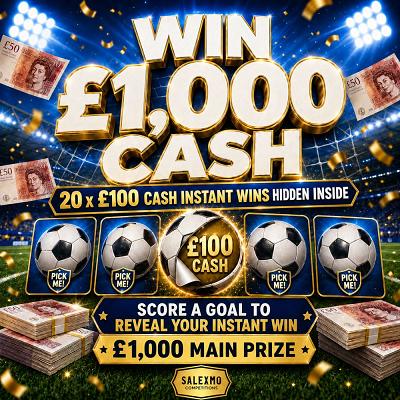 £1000 CASH PLUS 20 X £100 CASH INSTANT WINS 8/7/26
