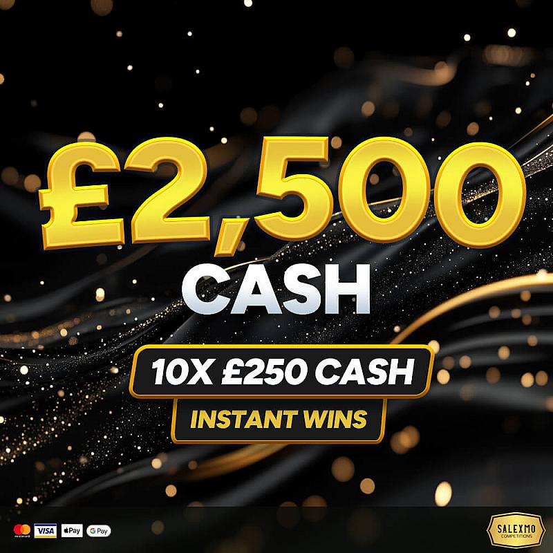 £2500 CASH END PRIZE PLUS 10 X £250 CASH INSTANT WINS 14/7/25