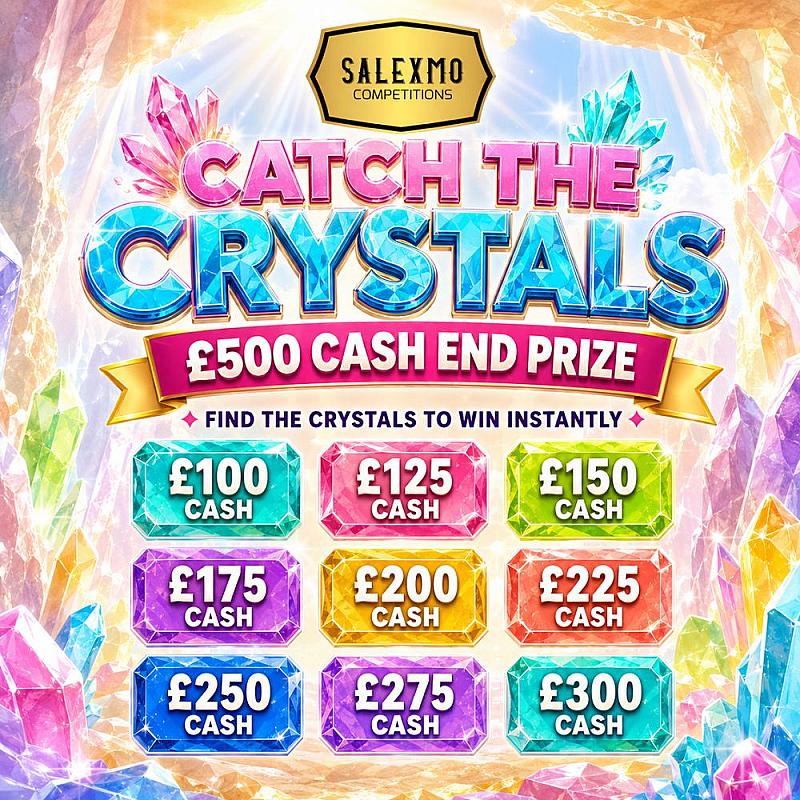FIND A CRYSTAL TO WIN INSTANT CASH, £500 END PRIZE 14/8/26