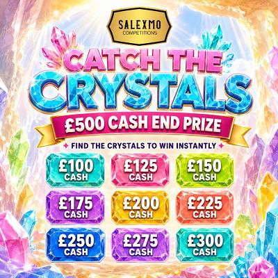FIND A CRYSTAL TO WIN INSTANT CASH, £500 END PRIZE 14/8/26