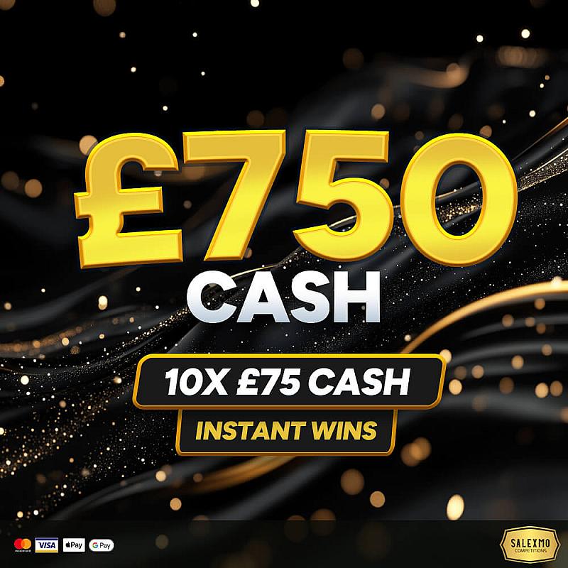 £750 MAIN PRIZE PLUS CASH INSTANT WINS 24/7/25