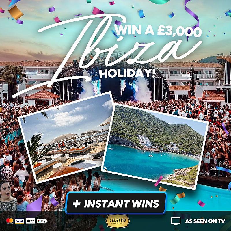 WIN A HOLIDAY TO IBIZA WORTH £3000 PLUS INSTANT WINS 28/7/25