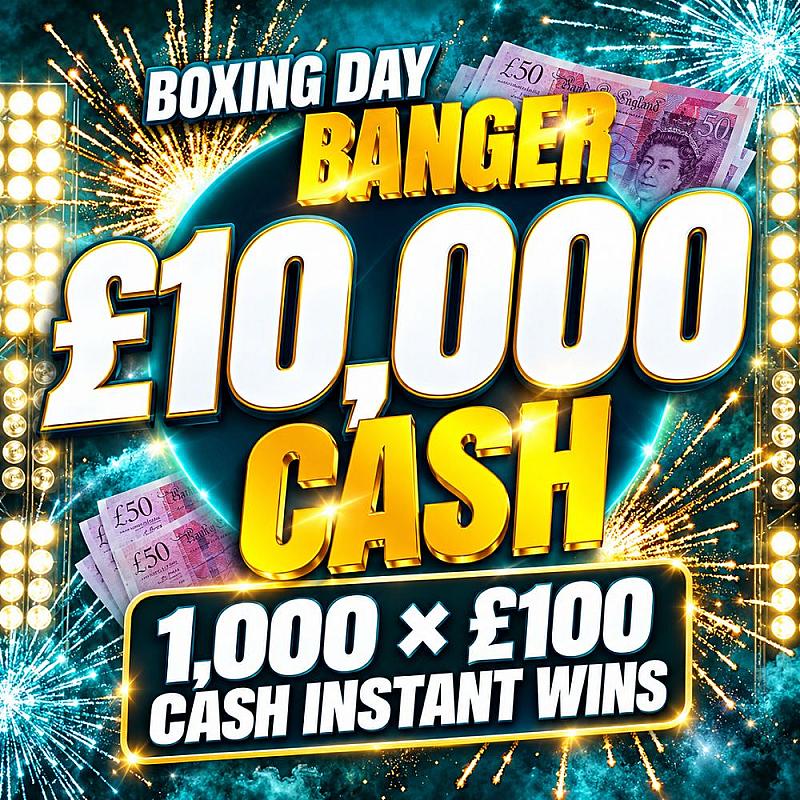 BOXING DAY BANGER £10,000 MAIN PRIZE, PLUS 1000 X £100 CASH INSTANT WINS 26/12/26